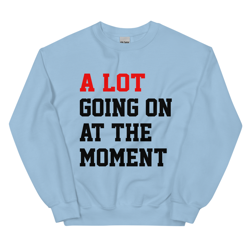A Lot Going On At The Moment Unisex Sweatshirt