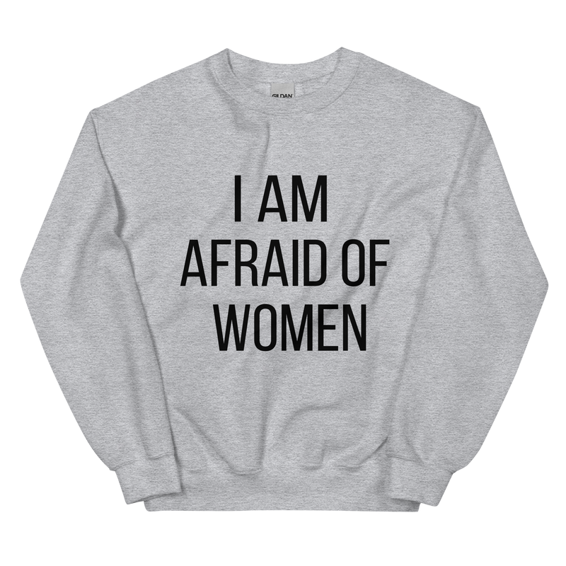I Am Afraid Of Women Unisex Sweatshirt