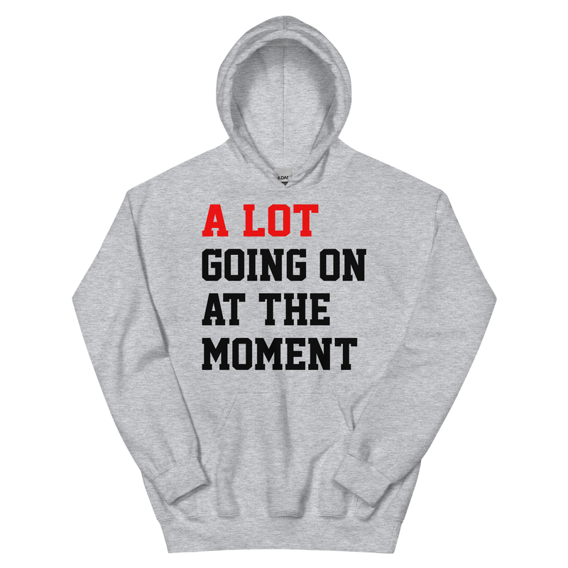 A Lot Going On At The Moment Unisex Hoodie