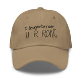 I Disagree Because U R Wrong Dad Hat