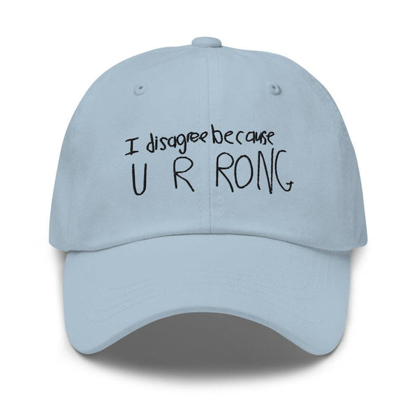 I Disagree Because U R Wrong Dad Hat