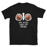 My Eyes Are Up Here Unisex Tee