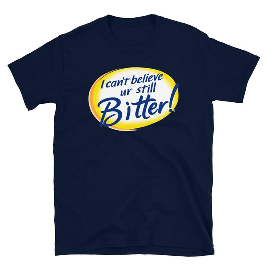 I Can't Believe Ur Still Bitter Unisex Tee