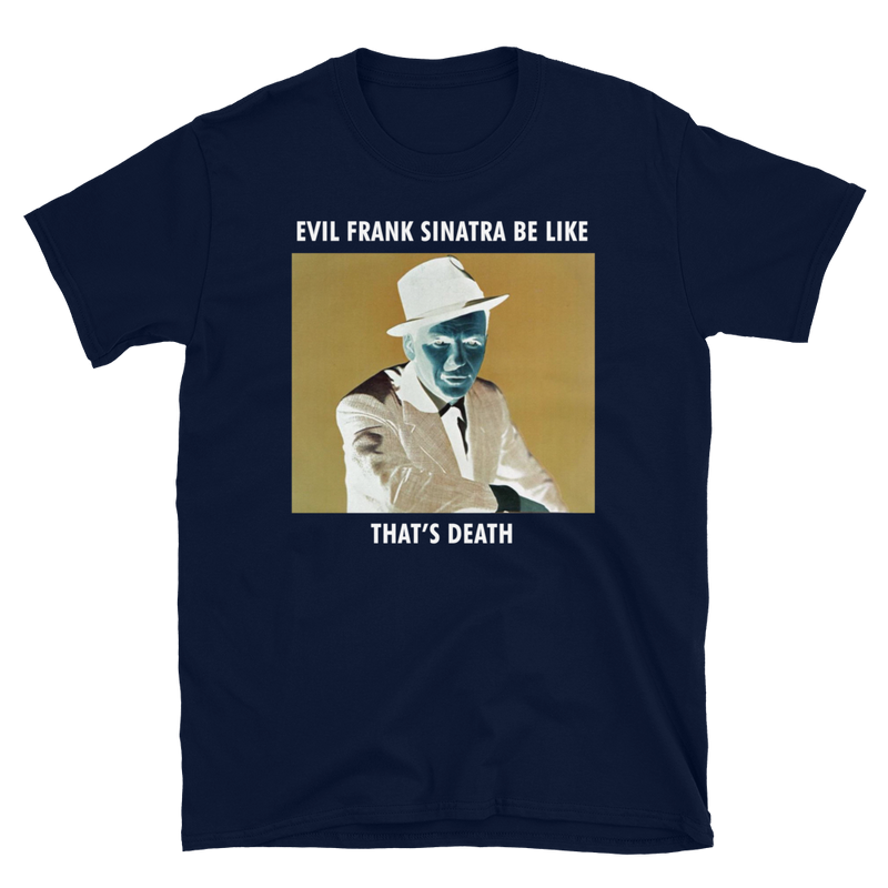 Evil Frank Sinatra Be Like Unisex Tee