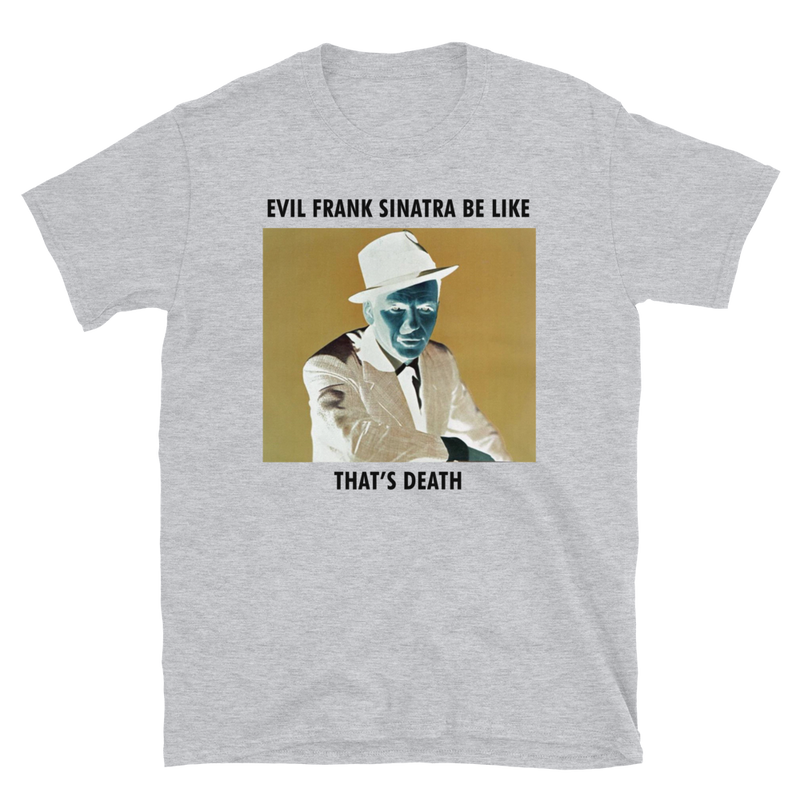 Evil Frank Sinatra Be Like Unisex Tee