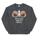 My Eyes Are Up Here Unisex Sweatshirt