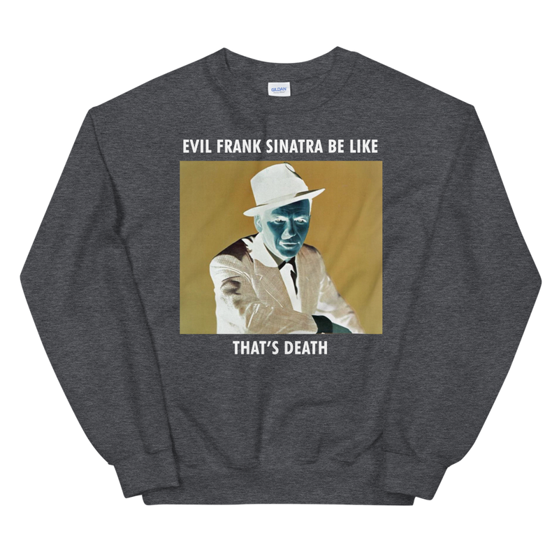 Evil Frank Sinatra Be Like Unisex Sweatshirt