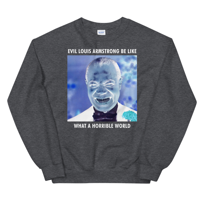 Evil Louis Armstrong Be Like Unisex Sweatshirt