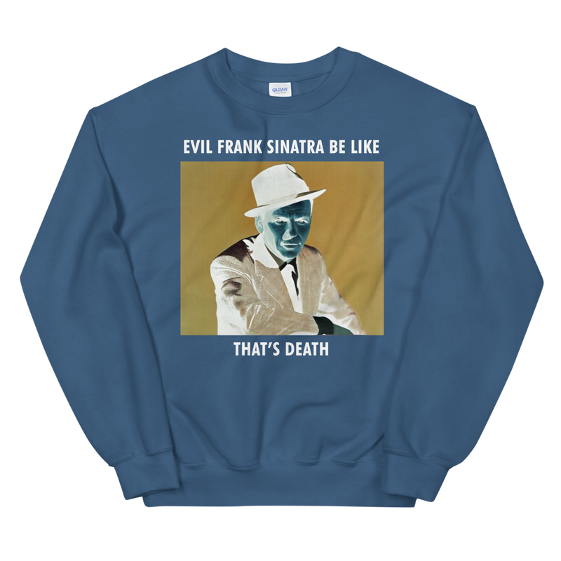 Evil Frank Sinatra Be Like Unisex Sweatshirt