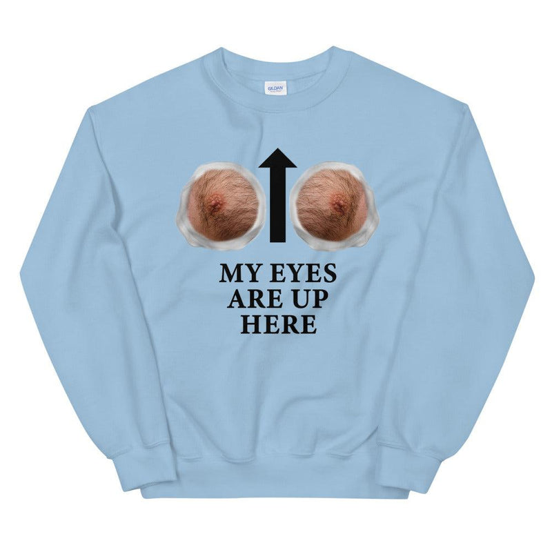 My Eyes Are Up Here Unisex Sweatshirt