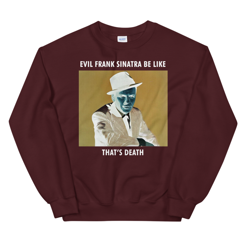 Evil Frank Sinatra Be Like Unisex Sweatshirt