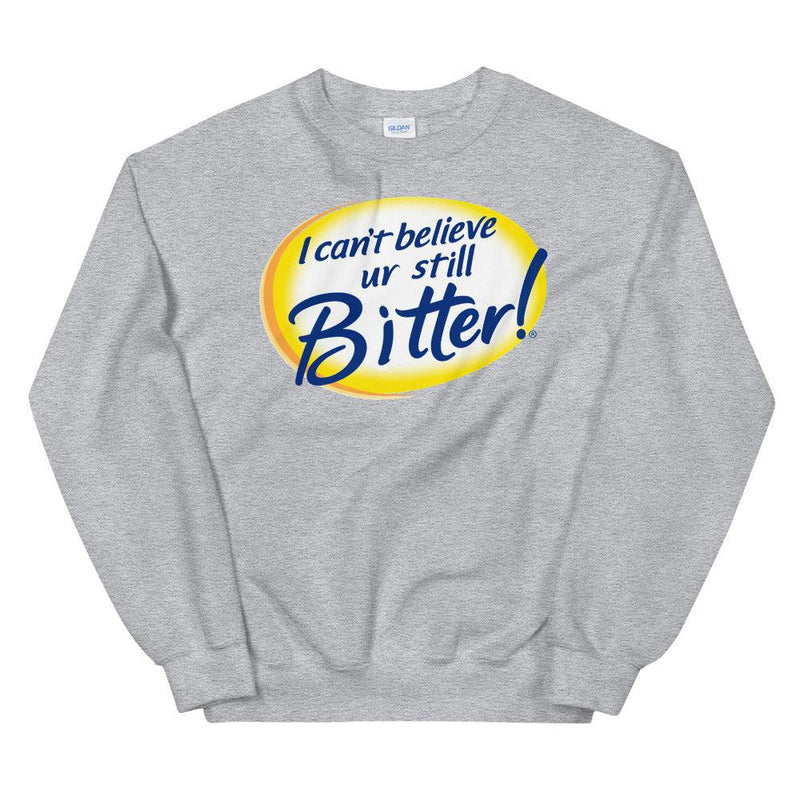 I Can't Believe Ur Still Bitter Unisex Sweatshirt