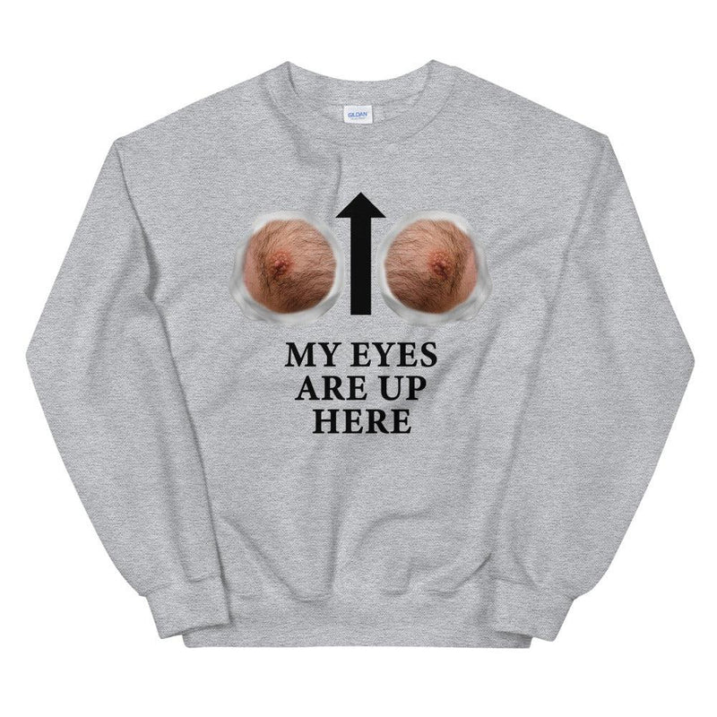 My Eyes Are Up Here Unisex Sweatshirt