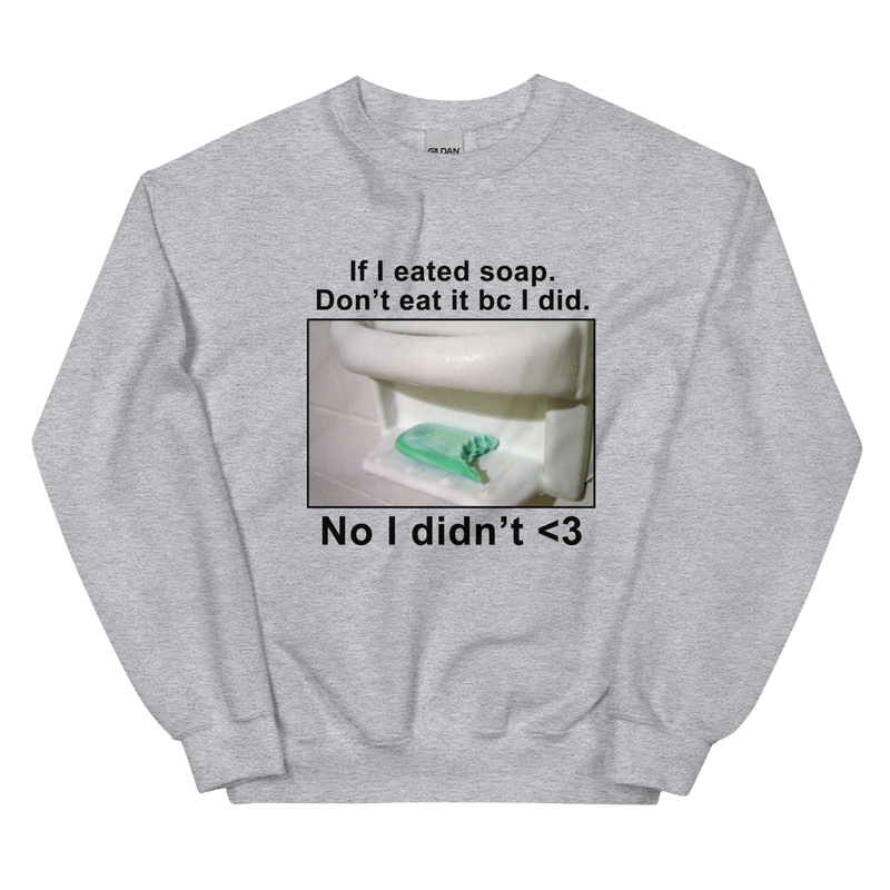 If I Eat Soap Unisex Sweatshirt