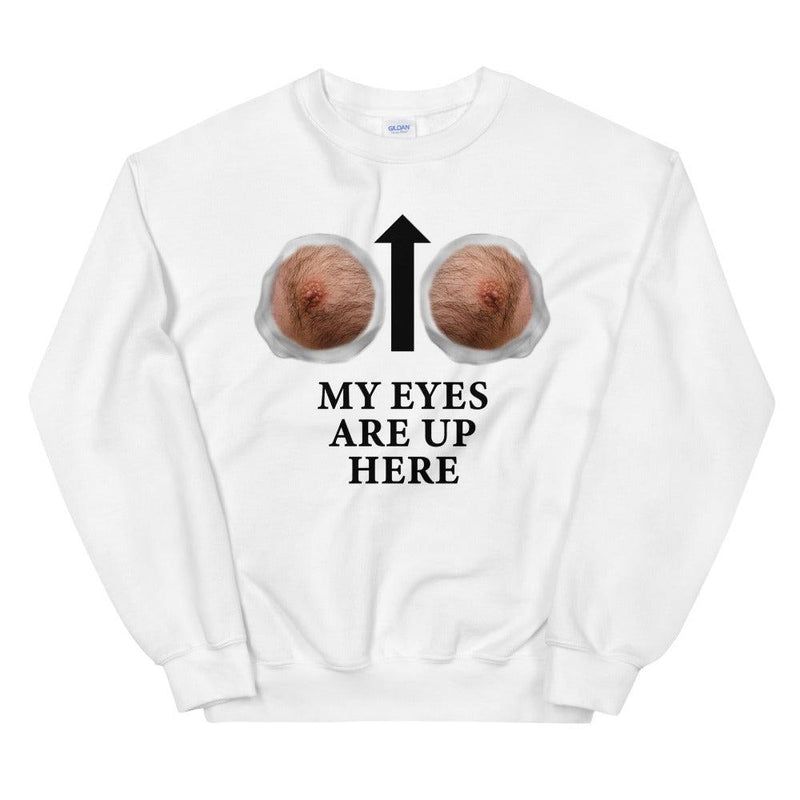 My Eyes Are Up Here Unisex Sweatshirt